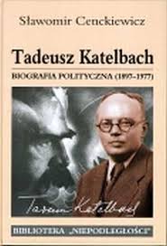 TADEUSZ KATELBACH. BIOGRAFIA POLITYCZNA (1897-1977)