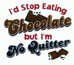 I'd Stop Eating Chocolate But I'm No ...